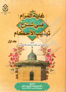 کتاب غایه المرام فی شرح تهذیب الاحکام: و هو مشتمل علی مقدمات الشارح و ابواب الطهاره الی باب الطهاره من الاحداث ... اثر نعمت‌الله‌بن‌عبدالله جزایری
