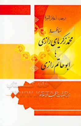 کتاب مناظره محمد زکریای رازی با ابوحاتم رازی: در مباحث الهیات، فلسفه، پیدایش زبان و علوم: ترجمه اعلام‌النبو اثر احمدبن‌حمدان ابوحاتم‌رازی