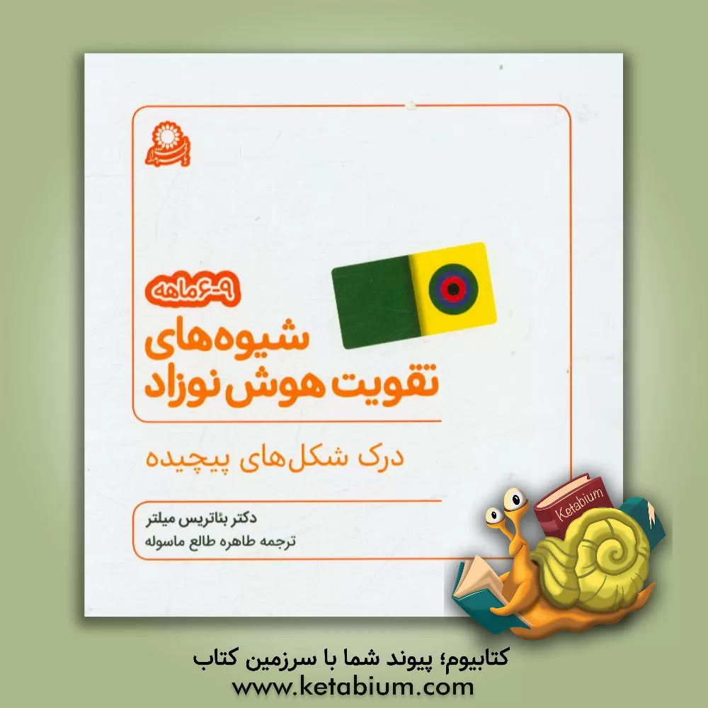 کتاب شیوه های تقویت هوش نوزاد 9 - 6 ماهه: درک شکل های پیچیده اثر بئاتریس میلتر