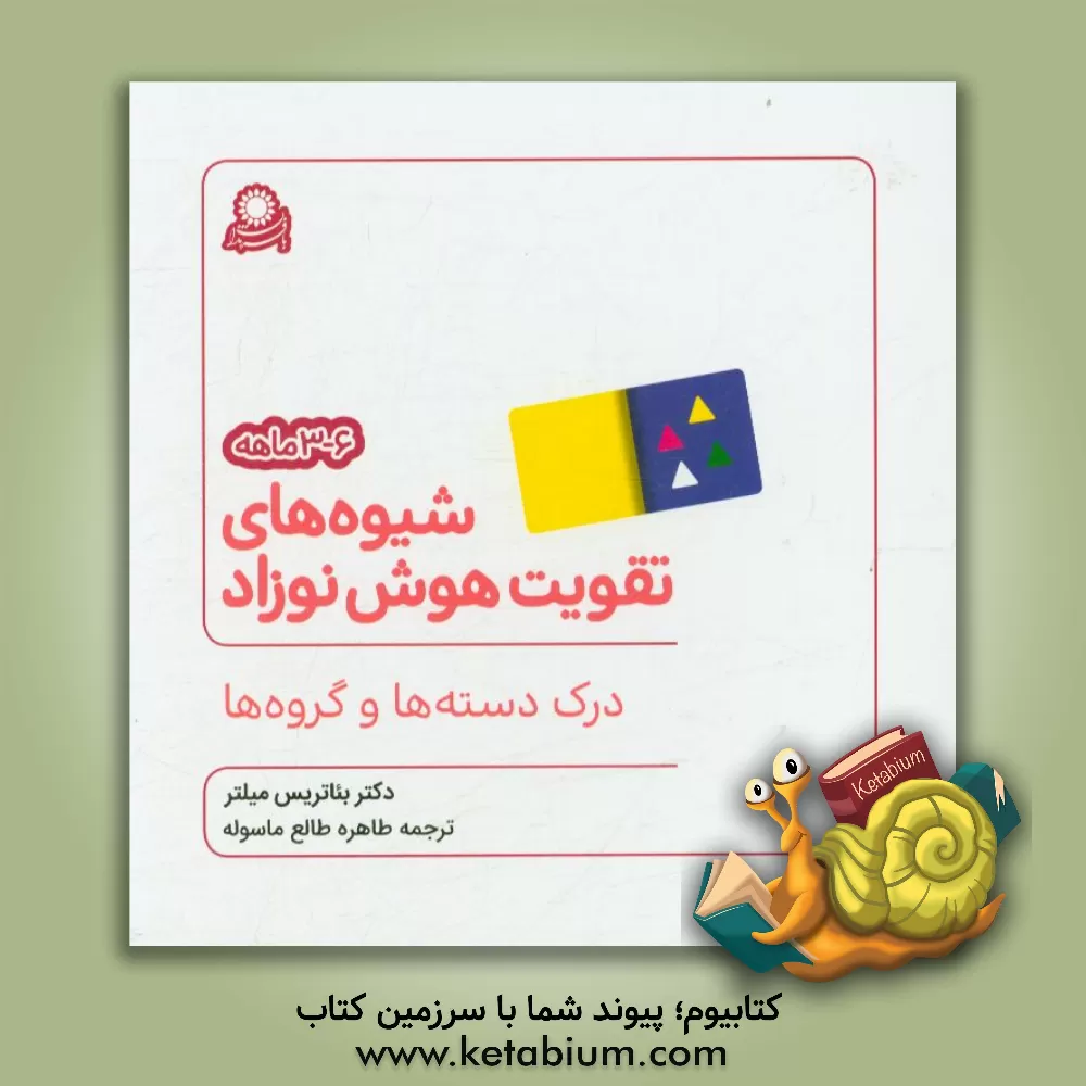 کتاب شیوه های تقویت هوش نوزاد 6 - 3 ماهه: درک دسته ها و گروه ها اثر بئاتریس میلتر