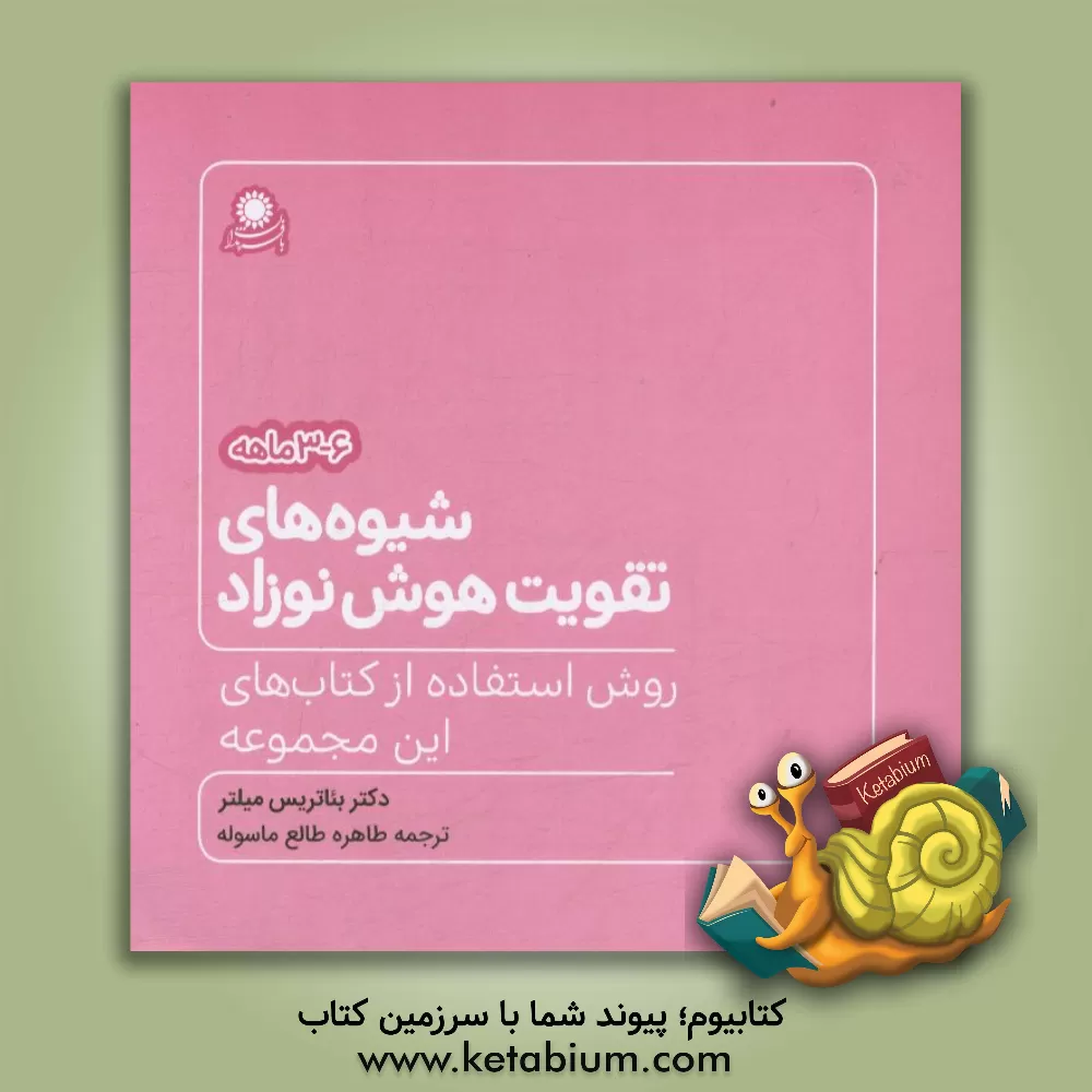 کتاب شیوه های تقویت هوش نوزاد 6 - 3 ماهه: روش استفاده از کتابهای این مجموعه اثر بئاتریس میلتر