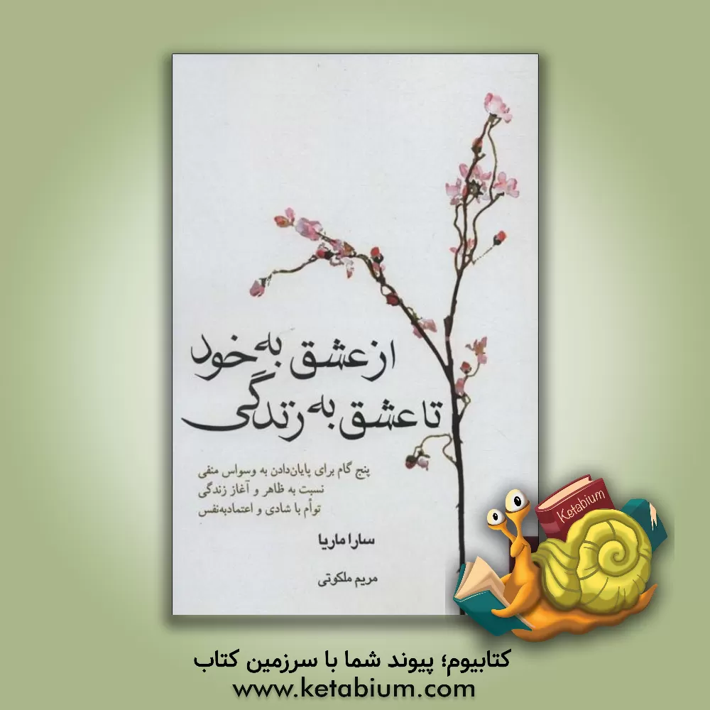 کتاب از عشق به خود تا عشق به زندگی: پنج گام برای پایان دادن به وسواس منفی نسبت به ظاهر و آغاز زندگی با شادی و اعتماد به نفس اثر سارا ماریا