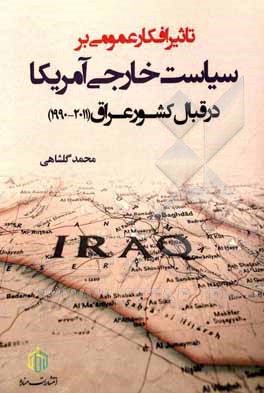 کتاب تاثیر افکار عمومی بر سیاست خارجی آمریکا در قبال کشور عراق (2011 - 1990) اثر محمد گلشاهی