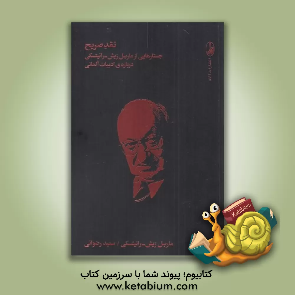 کتاب نقد صریح: جستارهایی از مارسل ریش - رانیتسکی درباره ی ادبیات آلمانی |اثر مارسل رایش-رانیتسکی