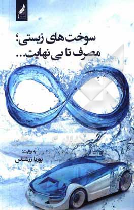 کتاب سوخت‌های زیستی؛ مصرف تا بی‌نهایت... اثر پوریا زرشناس