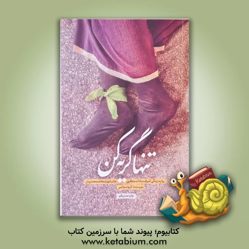 کتاب تنها گریه کن: روایت زندگی اشرف‌سادات منتظری مادر شهید محمد معماریان اثر اکرم اسلامی