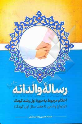 کتاب رساله‌ی والدانه: احکام مربوط به دوره‌ی اول رشد کودک (ازدواج والدین تا هفت سال اول کودک) اثر اسماء حسین‌زاده‌سرشکی