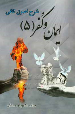 کتاب شرح اصول کافی: کتاب ایمان و کفر جلد (5): احوال قلب و توبه از اقسام گناهان و لزوم محاسبه‌ی اعمال اثر شهربانو محلاتی