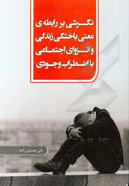 کتاب نگرشی بر رابطه‌ی معنی باختگی زندگی و انزوای اجتماعی با اضطراب وجودی اثر علی حسین‌زاده