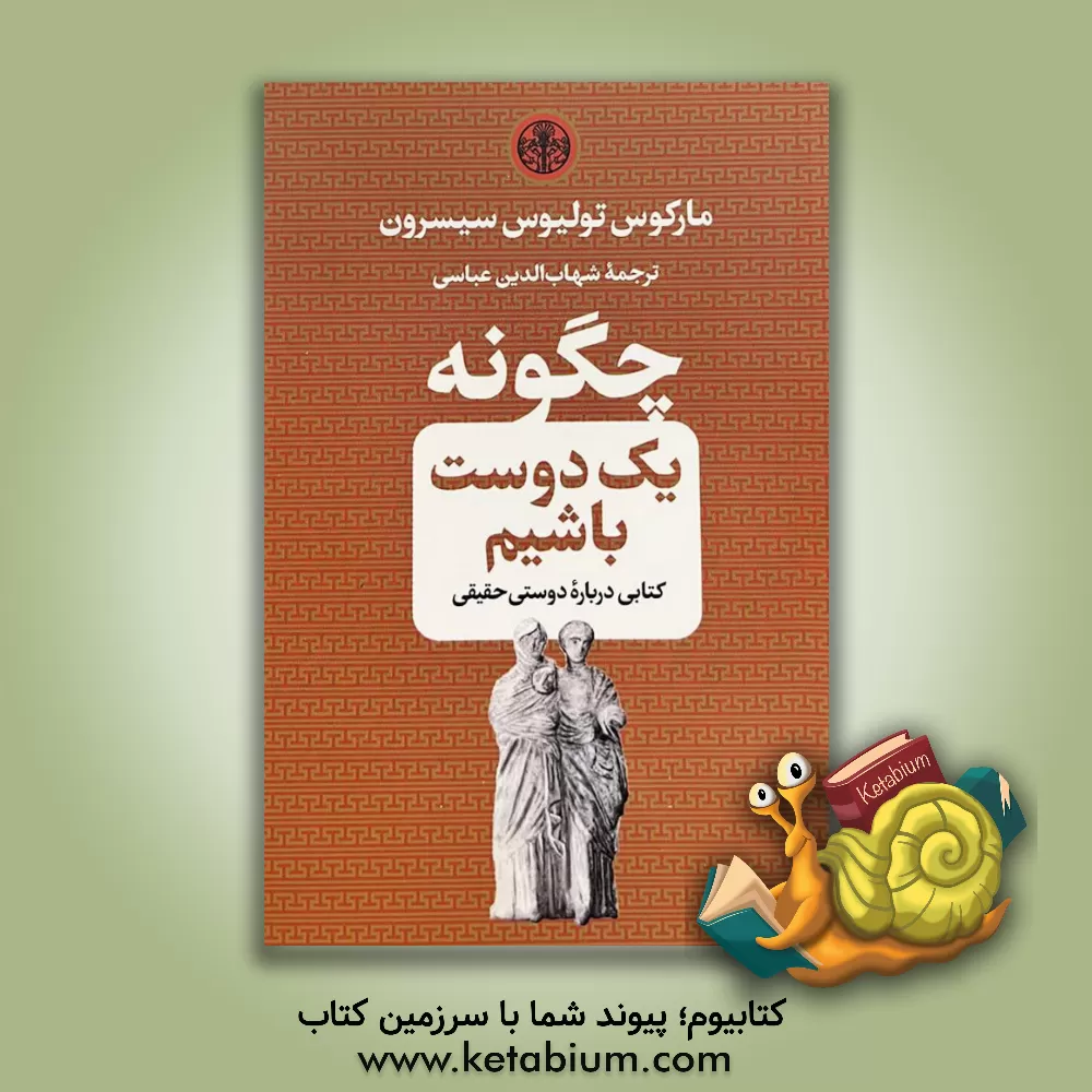 کتاب چگونه یک دوست باشیم: کتابی درباره دوستی حقیقی اثر مارکوس‌تولیوس سیسرون