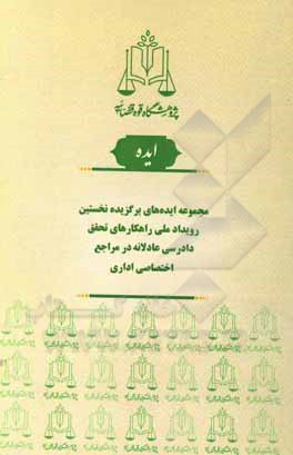 کتاب مجموعه ایده‌های برگزیده نخستین رویداد ملی راهکارهای تحقق دادرسی عادلانه در مراجع اختصاصی اداری اثر فاطمه افشاری