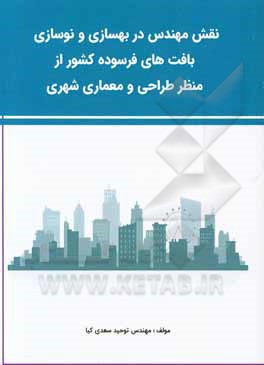 کتاب نقش مهندس در بهسازی و نوسازی بافت‌های فرسوده کشور از منظر طراحی و معماری شهری اثر توحید سعدی‌کیا