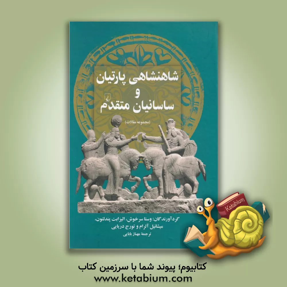 کتاب شاهنشاهی پارتیان و ساسانیان متقدم (مجموعه مقالات) |اثر مهناز بابایی
