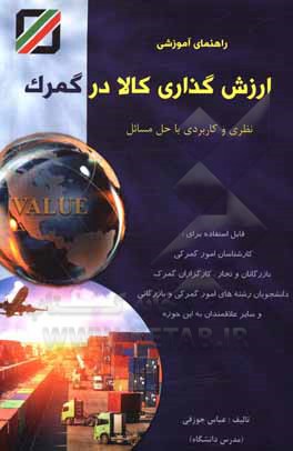 کتاب راهنمای آموزشی ارزش‌گذاری کالا در گمرک: نظری و کاربردی با حل مسائل قابل استفاده برای: کارشناسان امور گمرکی، بازرگانان و تجار ... اثر عباس جوزقی