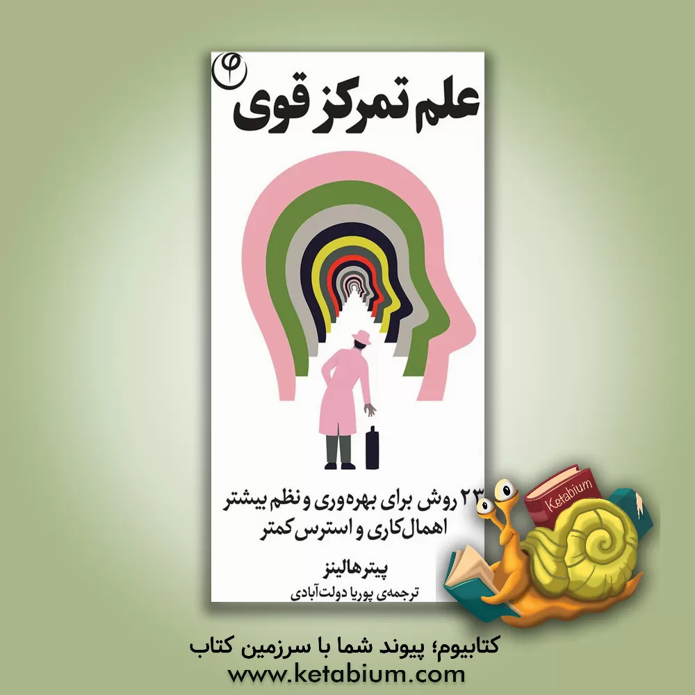کتاب علم تمرکز قوی: 23 روش برای بهره‌وری و نظم بیشتر، اهمال‌کاری و استرس کمتر اثر پیتر هالینز