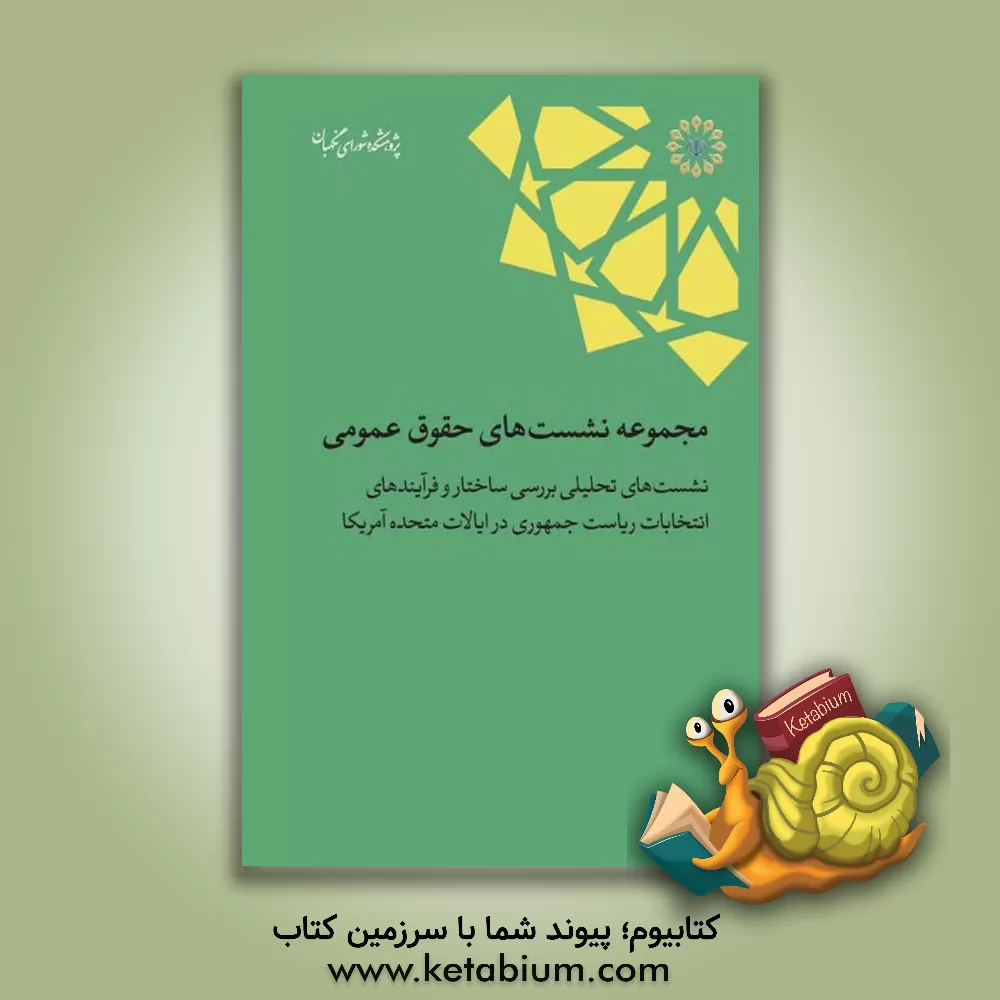 کتاب مجموعه نشست‌های حقوق عمومی: نشست‌های تحلیلی بررسی ساختار و فرایندهای انتخابات ریاست جمهوری در ایالات متحده آمریکا اثر محمدحسین باقری‌خوزانی