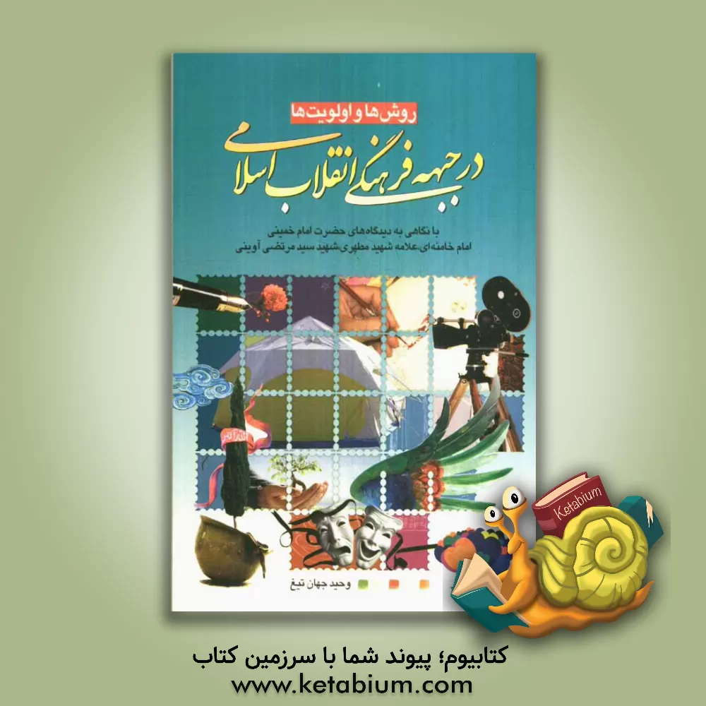 کتاب روش‌ها و اولویت‌ها در جبهه فرهنگی انقلاب اسلامی: با نگاهی به دیدگاه‌های حضرت امام خمینی، امام خامنه‌ای، علامه شهید مطهری، شهید سیدمرتضی آوینی اثر وحید جهان‌تیغ