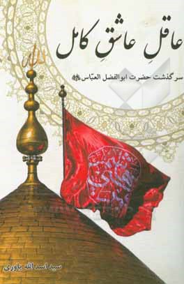 کتاب عاقل عاشق کامل: سرگذشت حضرت ابوالفضل العباس (ع) اثر سیداسدالله یاوری کتاب عاقل عاشق کامل: سرگذشت حضرت ابوالفضل العباس (ع) اثر سیداسدالله یاوری