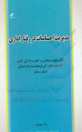 کتاب مدیریت احساسات در رفتار اداری: تاثیر هوش هیجانی بر کیفیت زندگی کاری کارکنان اداره کل فرهنگ و ارشاد اسلامی استان سمنان |اثر رضا مهدیان