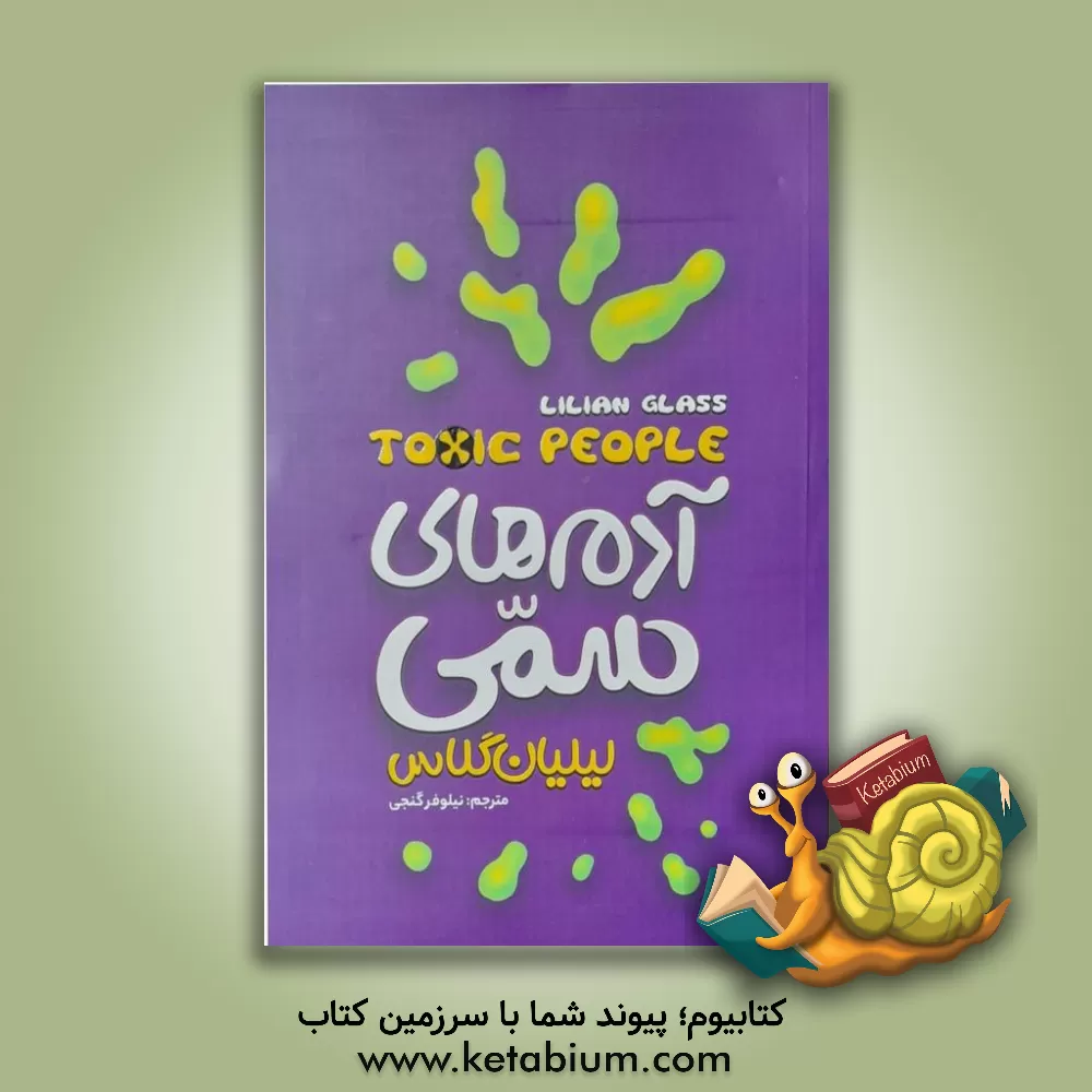 کتاب آدم‌های سمی: ده روش برای مقابله با افرادی که زندگی شما را تلخ می‌کنند اثر لیلیان گلاس