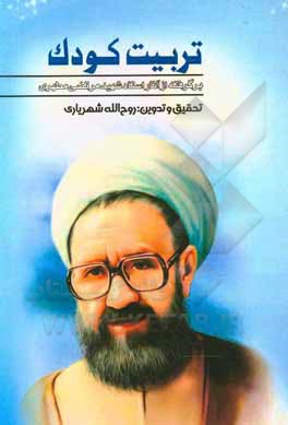 کتاب تربیت کودک: برگرفته از آثار استاد شهیدمرتضی مطهری اثر روح‌الله شهریاری