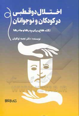 کتاب اختلال دوقطبی در کودکان و نوجوانان: نکته‌هایی برای پدرها و مادرها اثر نجمه توکلیان