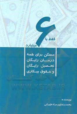 کتاب فقط با 6 میلیارد: مسکن برای همه درمان رایگان تحصیل رایگان و حقوق بیکاری اثر محمدرضا پیرمرادطهرانی