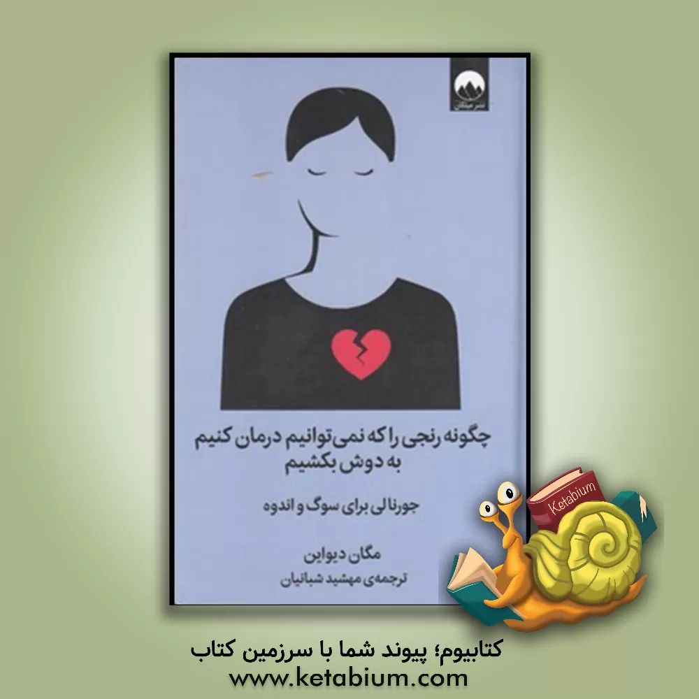 کتاب چگونه رنجی را که نمی‌توانیم درمان کنیم به دوش بکشیم: جورنالی برای سوگ و اندوه اثر مگان دیواین