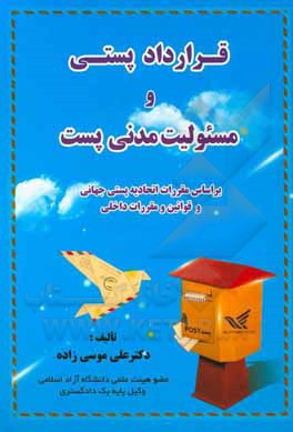 کتاب قرارداد پستی و مسئولیت مدنی: بر اساس مقررات پستی جهانی و قوانین و مقررات داخلی |اثر علی موسی زاده