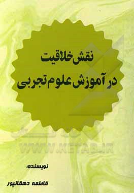 کتاب نقش خلاقیت در آموزش و یادگیری علوم تجربی اثر فاطمه دهقانپور