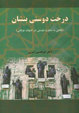 کتاب درخت دوستی بنشان! (نگاهی به صلح و دوستی در ادبیات عرفانی) اثر ابوالحسن امیری