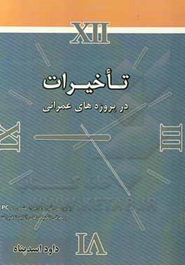 کتاب تاخیرات در پروژه های عمرانی با بررسی  قرارداد اجرا، مشاوره و EPC و معرفی تکنیک های آنالیز |اثر داود اسدپناه