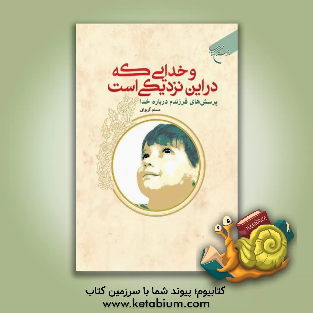 کتاب و خدایی که در این نزدیکی است: پرسش‌های فرزندم درباره خدا اثر مسلم گریوانی