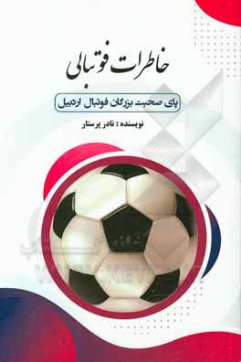 کتاب خاطرات فوتبالی: پای صحبت بزرگان فوتبال اردبیل اثر نادر پرستار