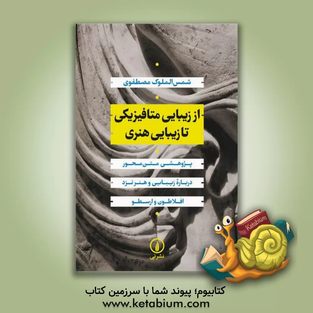 کتاب از زیبایی متافیزیکی تا زیبایی هنری: پژوهشی متن محور درباره زیبایی و هنر نزد افلاطون و ارسطو |اثر شمس الملوک مصطفوی