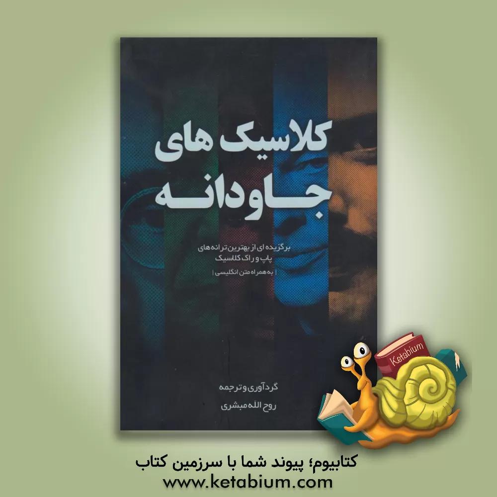 کتاب کلاسیکهای جاودانه = The eternal classics: برگزیده‌ای از بهترین ترانه‌های پاپ و راک کلاسیک (به‌همراه متن انگلیسی) اثر روح‌الله مبشری