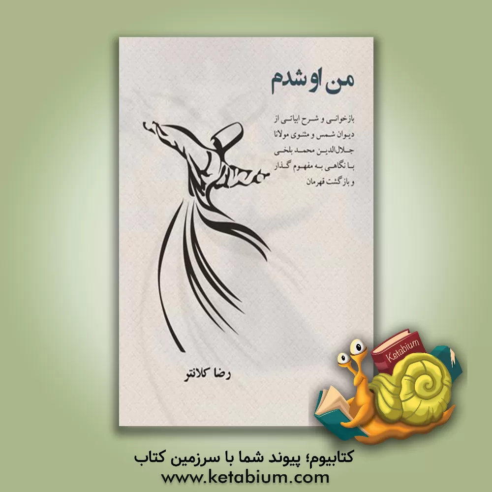 کتاب من او شدم‏‫: بازخوانی و شرح ابیاتی از دیوان شمس و مثنوی مولانا جلال‌الدین‌محمد بلخی با نگاهی به مفهوم گذار و بازگشت قهرمان اثر رضا کلانتر