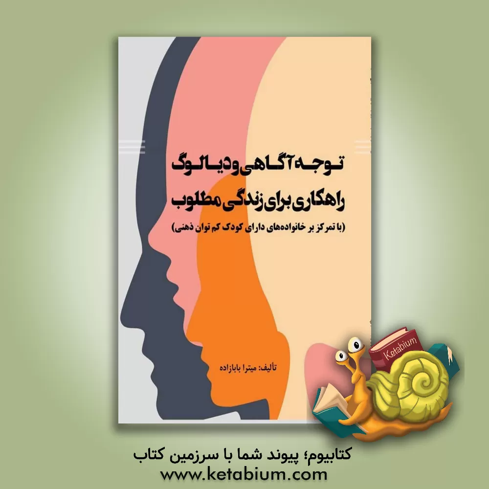 کتاب توجه، آگاهی و دیالوگ راهکاری برای زندگی مطلوب (با تمرکز بر خانواده‌های دارای کودک کم‌توان ذهنی) اثر میترا بابازاده