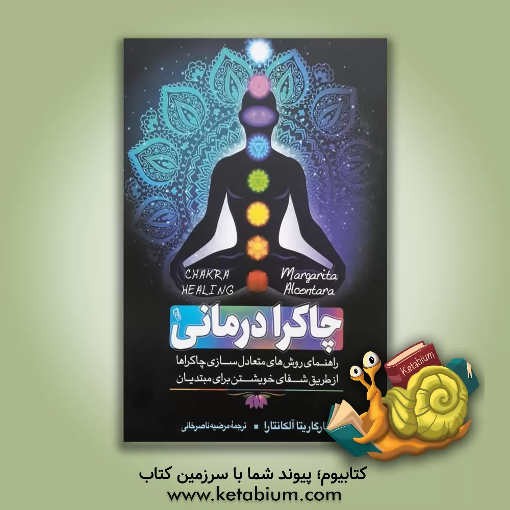 کتاب چاکرادرمانی: راهنمای روش های متعادل سازی چاکراها از طریق شفای خویشتن برای مبتدیان |اثر مارگاریتا آلکانتارا