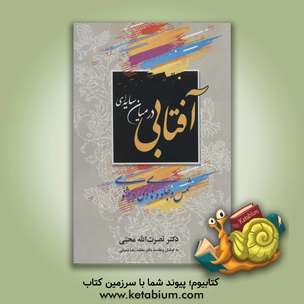 کتاب آفتابی در میان سایه‌ای "شمس و جلوه‌های وی در مثنوی" اثر محمدرضا شعبانی