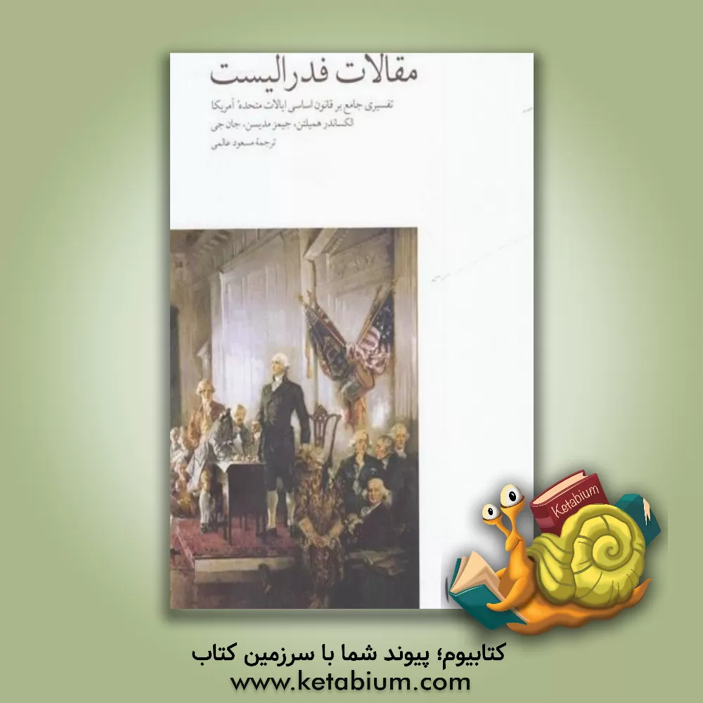 کتاب مقالات فدرالیست: تفسیری جامع بر قانون اساسی ایالات متحده امریکا اثر الگزاندر همیلتون