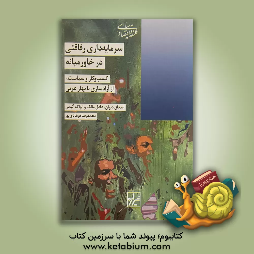 کتاب سرمایه داری رفاقتی در خاورمیانه : کسب و کار سیاست، از آزادسازی تا بهار عربی |اثر محمدرضا فرهادی پور