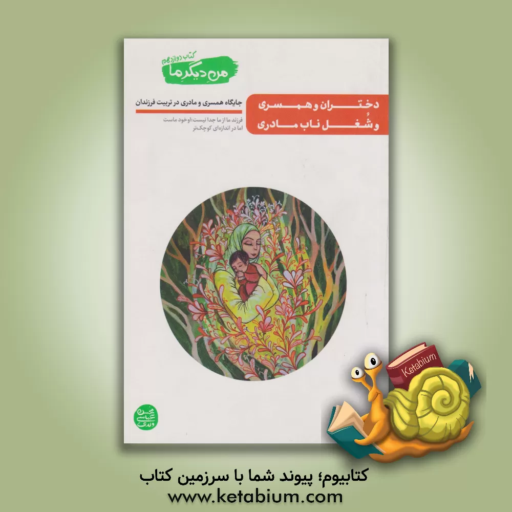 کتاب من دیگر ما: دختران و همسری و شغل ناب مادری: جایگاه همسری و مادری در تربیت فرزندان (12) |اثر محسن عباسی ولدی