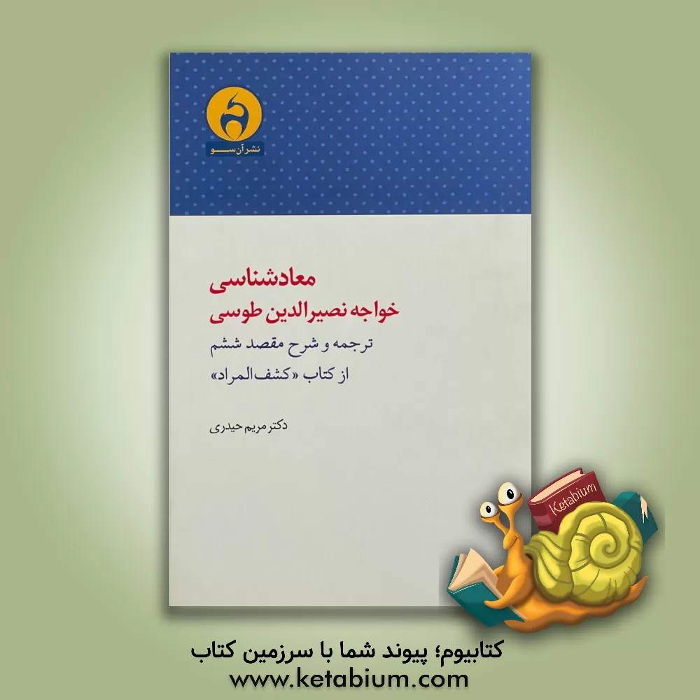 کتاب معادشناسی خواجه نصیرالدین طوسی: ترجمه و شرح مقصد ششم از کتاب "کشف المراد" اثر مریم حیدری