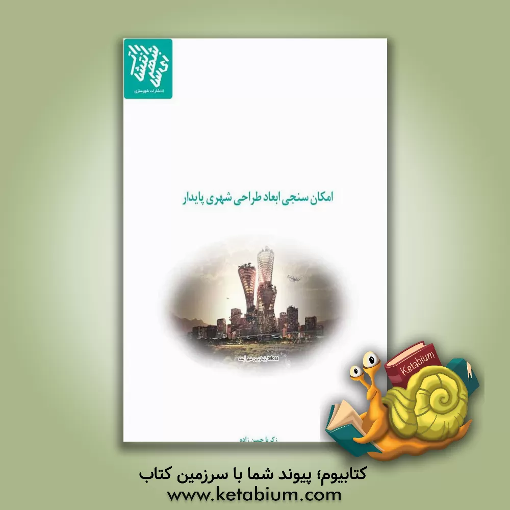 کتاب امکان‌سنجی ابعاد طراحی شهری پایدار: امکان‌سنجی پیاده‌سازی ابعاد طراحی شهری پایدار در شهرکهای مسکونی اثر زکریا حسن‌زاده