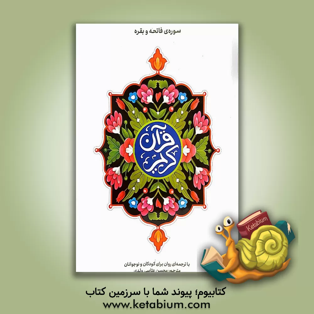 کتاب قرآن کریم: سوره ی فاتحه و بقره با ترجمه ای روان برای کودکان و نوجوانان |اثر محسن عباسی ولدی