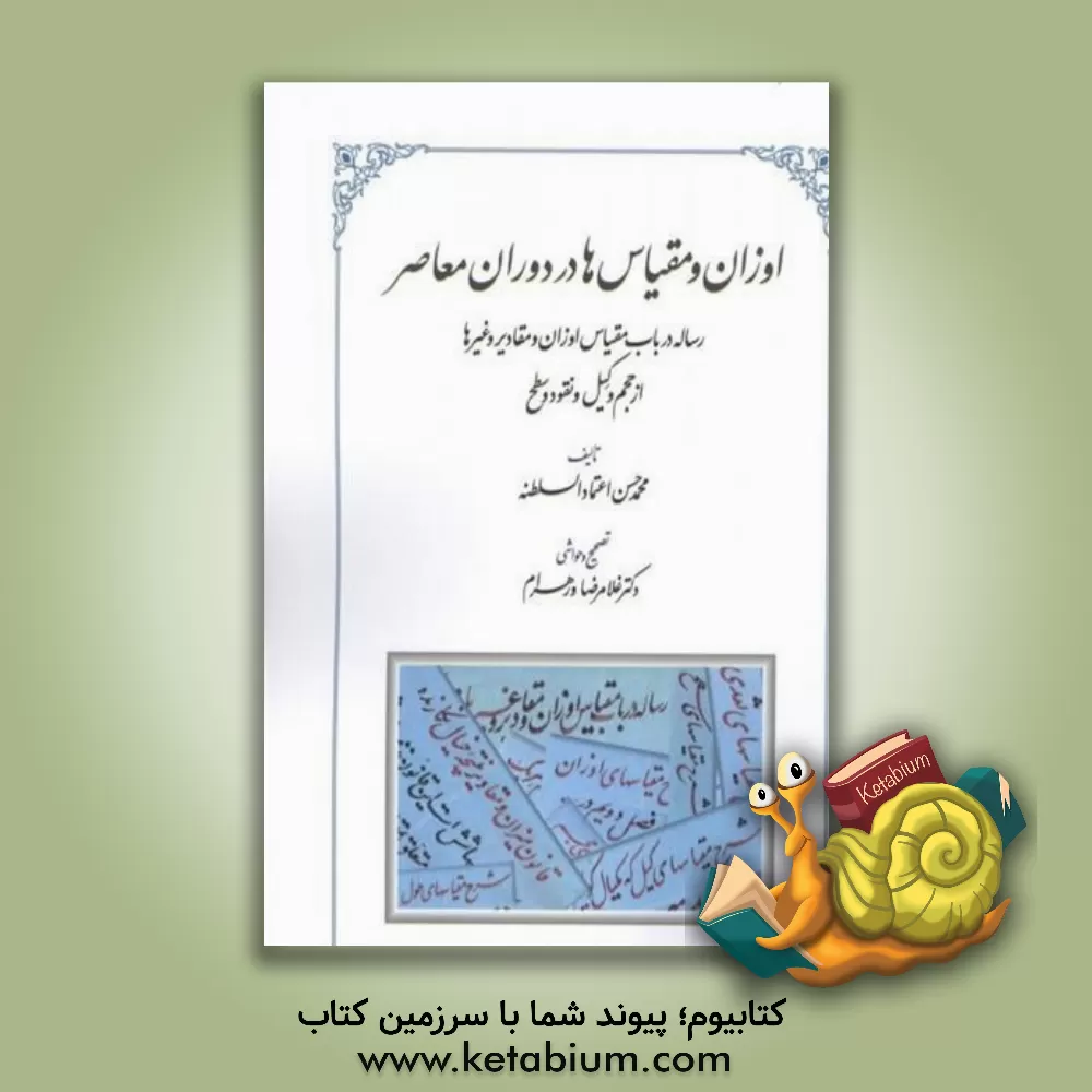 کتاب اوزان و مقیاس‌ها در دوران معاصر: رساله در باب مقیاس اوزان و مقادیر و غیرها از حجم و کیل و نقود و سطح اثر غلامرضا ورهرام