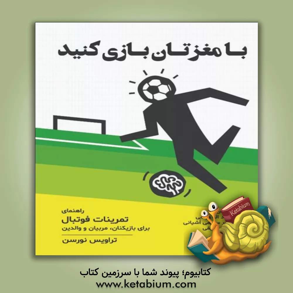 کتاب با مغزتان بازی کنید: راهنمای تمرینات فوتبال برای بازیکنان، مربیان و والدین اثر مجید جلالی