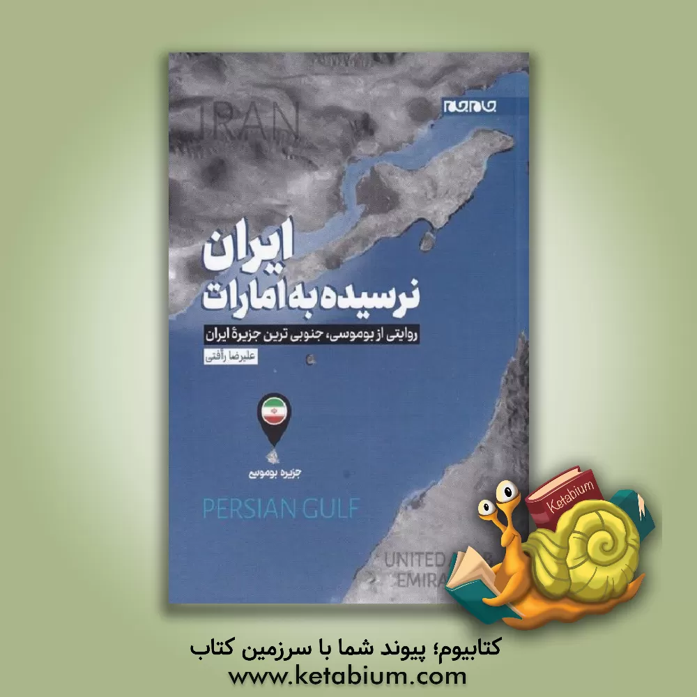 کتاب ایران؛ نرسیده به امارات: روایتی از بوموسی، جنوبی ترین جزیره ایران |اثر علیرضا رافتی
