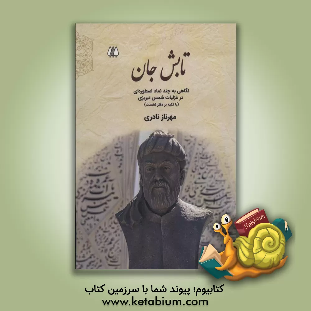 کتاب تابش جان: نگاهی به برخی نمادهای اسطوره‌ای در غزلیات شمس تبریزی (با تکیه بر دفتر نخست) اثر مهرناز نادری